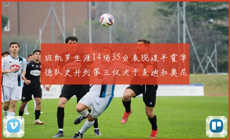 班凯罗生涯14场35分表现追平霍华德队史并列第三仅次于麦迪和奥尼尔