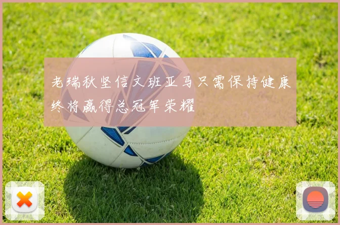 老瑞秋坚信文班亚马只需保持健康终将赢得总冠军荣耀